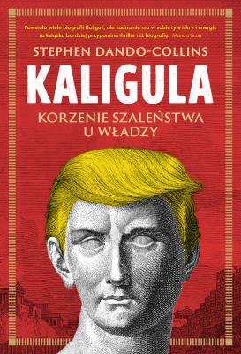 Okładka książki Kaligula. Korzenie szaleństwa u władzy