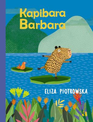 Kapibara Barbara. Autor: Eliza Piotrowska. SmakLiter.pl Okładka książki Kapibara Barbara