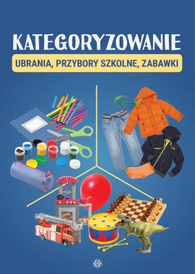 Kategoryzowanie. Ubrania, przybory szkolne, zabawki. Autor: Hinz Magdalena. SmakLiter.pl Okładka książki Kategoryzowanie. Ubrania, przybory szkolne, zabawki