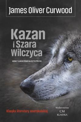 Kazan i Szara Wilczyca. Autor: James Oliver Curwood. SmakLiter.pl Okładka książki Kazan i Szara Wilczyca