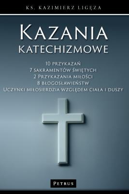 Kazania katechizmowe 1. Autor: Kazimierz Ligęza. SmakLiter.pl Okładka książki Kazania katechizmowe 1