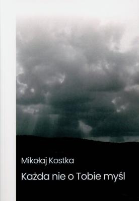 Każda nie o Tobie myśl. Autor: Mikołaj Kostka. SmakLiter.pl Okładka książki Każda nie o Tobie myśl
