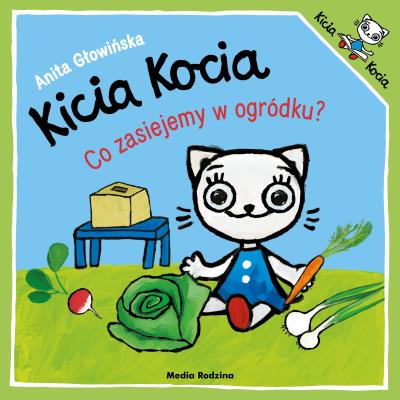 Kicia Kocia. Co zasiejemy w ogródku?. Autor: Anita Głowińska. SmakLiter.pl Okładka książki Kicia Kocia. Co zasiejemy w ogródku?