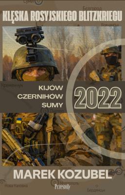 Okładka książki Kijów-Czernihów-Sumy 2022. Klęska rosyjskiego Blitzkriegu