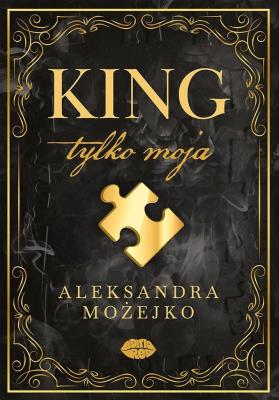 King. Tylko moja. Autor: Aleksandra Możejko. SmakLiter.pl Okładka książki King. Tylko moja