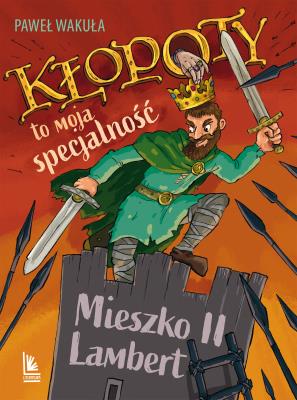 Kłopoty to moja specjalność. Mieszko II Lambert. Autor: Wakuła Paweł. SmakLiter.pl Okładka książki Kłopoty to moja specjalność. Mieszko II Lambert