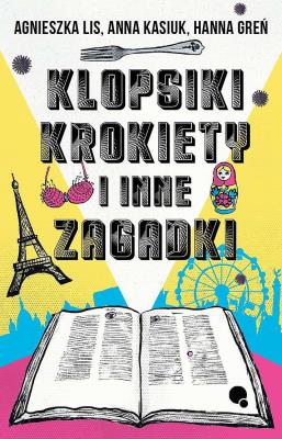 Klopsiki, krokiety i inne zagadki. Autor: Agnieszka Lis, Kasiuk Anna, Hanna Greń. SmakLiter.pl Okładka książki Klopsiki, krokiety i inne zagadki