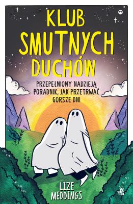 Klub Smutnych Duchów. Przepełniony nadzieją poradnik, jak przetrwać gorsze dni. Autor: Lize Meddings. SmakLiter.pl Okładka książki Klub Smutnych Duchów. Przepełniony nadzieją poradnik, jak przetrwać gorsze dni