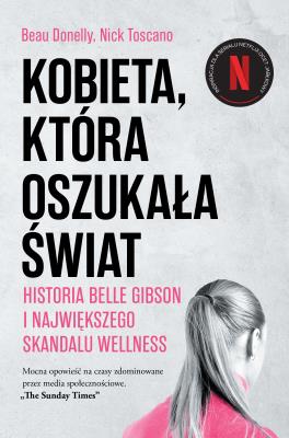 Kobieta, która oszukała świat. Historia Belle Gibson i największego skandalu wellness. Autor: Donelly Beau, Toscano Nick. SmakLiter.pl Okładka książki Kobieta, która oszukała świat. Historia Belle Gibson i największego skandalu wellness