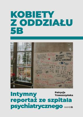 Okładka książki Kobiety z oddziału 5B. Intymny reportaż ze szpitala psychiatrycznego
