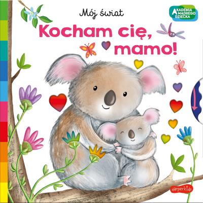 Kocham cię, mamo. Akademia mądrego dziecka. Mój świat. Autor: Opracowanie zbiorowe. SmakLiter.pl Okładka książki Kocham cię, mamo. Akademia mądrego dziecka. Mój świat