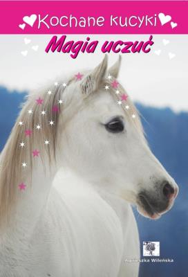 Kochane kucyki. Magia uczuć. Autor: Wileńska Agnieszka. SmakLiter.pl Okładka książki Kochane kucyki. Magia uczuć