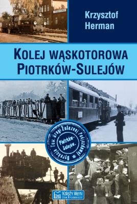 Kolej wąskotorowa Piotrków-Sulejów. Autor: Krzysztof Hermanowicz. SmakLiter.pl Okładka książki Kolej wąskotorowa Piotrków-Sulejów
