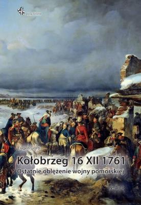 Kołobrzeg 16 XII 1761. Ostatnie oblężenie wojny.... Autor: Gorb Eugen. SmakLiter.pl Okładka książki Kołobrzeg 16 XII 1761. Ostatnie oblężenie wojny...