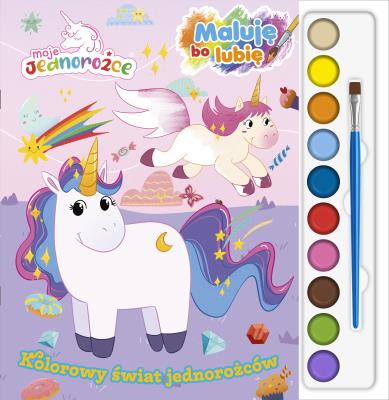 Okładka książki Kolorowy świat jednorożców.  Moje Jednorożce. Maluję, bo lubię