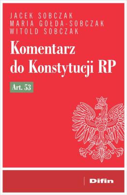 Komentarz do Konstytucji RP art. 53. Autor: Jacek Sobczak, Maria Gołda-Sobczak, Sobczak Witold. SmakLiter.pl Okładka książki Komentarz do Konstytucji RP art. 53