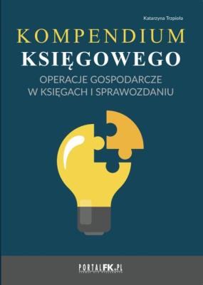 Kompendium księgowego Operacje gospodarcze w księgach i sprawozdaniu. Autor: Trzpioła Katarzyna. SmakLiter.pl Okładka książki Kompendium księgowego Operacje gospodarcze w księgach i sprawozdaniu
