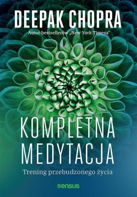 Kompletna medytacja. Trening przebudzonego życia. Autor: Deepak Chopra. SmakLiter.pl Okładka książki Kompletna medytacja. Trening przebudzonego życia
