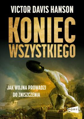 Okładka książki Koniec wszystkiego. Jak wojna prowadzi do zniszczenia