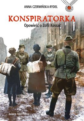 Konspiratorka. Opowieść o Zofii Kossak. Autor: Czerwińska-Rydel Anna. SmakLiter.pl Okładka książki Konspiratorka. Opowieść o Zofii Kossak