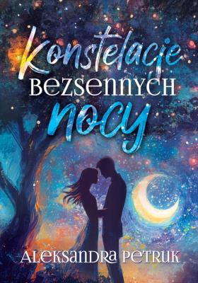 Konstelacje bezsennych nocy. Autor: Petruk Aleksandra. SmakLiter.pl Okładka książki Konstelacje bezsennych nocy