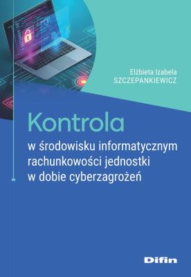 Okładka książki Kontrola w środowisku informatycznym rachunkowości jednostki w dobie cyberzagrożeń