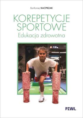 Korepetycje sportowe. Edukacja zdrowotna. Autor: Kacprzak Bartłomiej. SmakLiter.pl Okładka książki Korepetycje sportowe. Edukacja zdrowotna