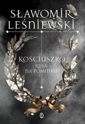 Kościuszko. Rysa na pomniku? wyd. 2025. Autor: Leśniewski Sławomir. SmakLiter.pl Okładka książki Kościuszko. Rysa na pomniku? wyd. 2025