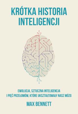Okładka książki Krótka historia inteligencji. Ewolucja, sztuczna inteligencja i pięć przełomów, które ukształtowały nasz mózg