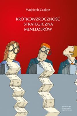 Krótkowzroczność strategiczna menedżerów. Autor: Wojciech Czakon. SmakLiter.pl Okładka książki Krótkowzroczność strategiczna menedżerów