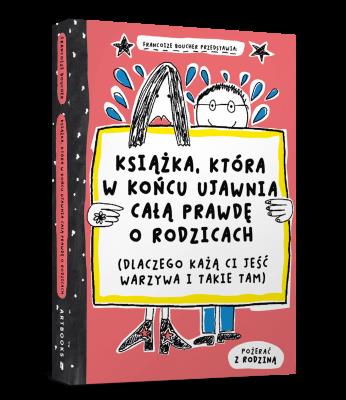 Okładka książki Książka, która w końcu ujawnia całą prawdę o rodzicach (dlaczego każą ci jeść warzywa i takie tam)