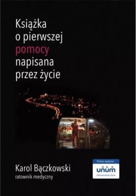 Książka o pierwszej pomocy napisana przez życie. Autor: Bączkowski Karol. SmakLiter.pl Okładka książki Książka o pierwszej pomocy napisana przez życie