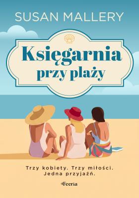 Okładka książki Księgarnia przy plaży. Trzy kobiety. Trzy miłości. Jedna przyjaźń