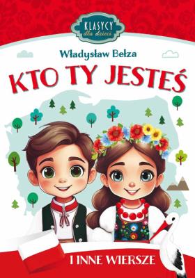 Kto Ty jesteś i inne wiersze. Klasycy dla dzieci. Autor: Bełza Władysław. SmakLiter.pl Okładka książki Kto Ty jesteś i inne wiersze. Klasycy dla dzieci