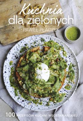 Kuchnia dla zielonych. Autor: Płaczek Paweł. SmakLiter.pl Okładka książki Kuchnia dla zielonych