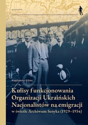 Okładka książki Kulisy funkcjonowania Organizacji Ukraińskich Nacjonalistów na emigracji w świetle archiwum Senyka (1929-1934)