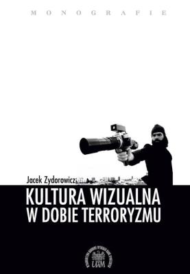 Okładka książki KULTURA WIZUALNA W DOBIE TERRORYZMU