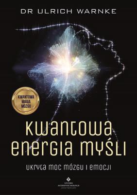 Kwantowa energia myśli. Ukryta moc mózgu i emocji. Autor: Ulrich Warnke. SmakLiter.pl Okładka książki Kwantowa energia myśli. Ukryta moc mózgu i emocji