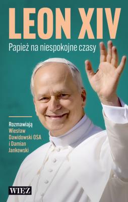 Leon XIV. Papież na niespokojne czasy. Autor: Dawidowski Wiesław, DAMIAN JANKOWSKI. SmakLiter.pl Okładka książki Leon XIV. Papież na niespokojne czasy