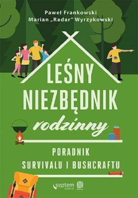 Leśny niezbędnik rodzinny. Poradnik survivalu i bushcraftu. Autor: Frankowski Paweł, Wyrzykowski Marian. SmakLiter.pl Okładka książki Leśny niezbędnik rodzinny. Poradnik survivalu i bushcraftu