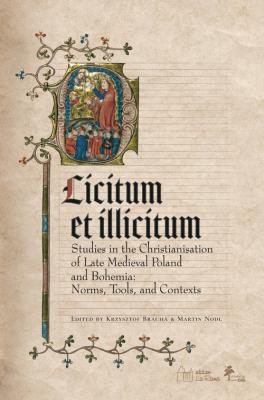 Licitum et Ilicitum. Studies in the Christianisation of Late Medieval in Poland and Bohemia. Norms,. Autor: Krzysztof Bracha (red. nauk.) Martin Nodl (red. nauk.). SmakLiter.pl Okładka książki Licitum et Ilicitum. Studies in the Christianisation of Late Medieval in Poland and Bohemia. Norms,