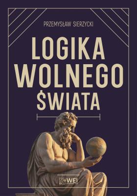 Okładka książki Logika wolnego świata. O tym, jak władza niszczy naturalny porządek