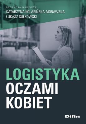 Logistyka oczami kobiet. Autor: Kolasińska-Morawska Katarzyna, Sułkowski Łukasz. SmakLiter.pl Okładka książki Logistyka oczami kobiet