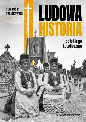 Okładka książki Ludowa historia polskiego katolicyzmu