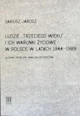 Ludzie Trzeciego wieku i ich warunki życiowe w Polsce w latach 1944-1989. Autor: Jarosz Dariusz. SmakLiter.pl Okładka książki Ludzie Trzeciego wieku i ich warunki życiowe w Polsce w latach 1944-1989
