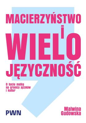 Okładka książki Macierzyństwo i wielojęzyczność. O byciu matką na granicy języków i kultur