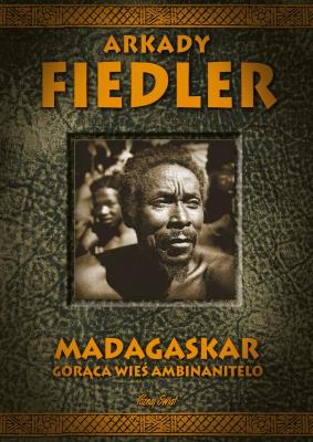 Madagaskar. Goraca Wieś Ambinanitelo wyd. 2025. Autor: Arkady Fiedler. SmakLiter.pl Okładka książki Madagaskar. Goraca Wieś Ambinanitelo wyd. 2025