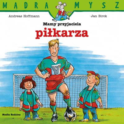 Mądra Mysz. Mamy przyjaciela piłkarza. Autor: Hoffman Andreas, Birck Jan. SmakLiter.pl Okładka książki Mądra Mysz. Mamy przyjaciela piłkarza