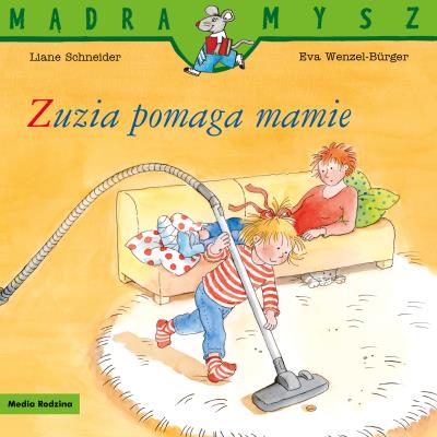 Mądra Mysz. Zuzia pomaga mamie. Autor: Liane Schneider, Eva Wenzel-Burger. SmakLiter.pl Okładka książki Mądra Mysz. Zuzia pomaga mamie
