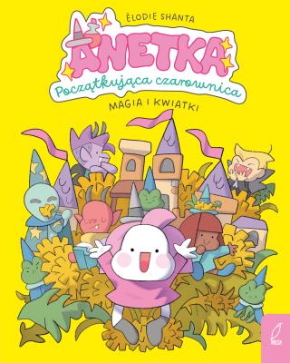 Okładka książki Magia i kwiatki. Anetka. Początkująca czarownica. Tom 1